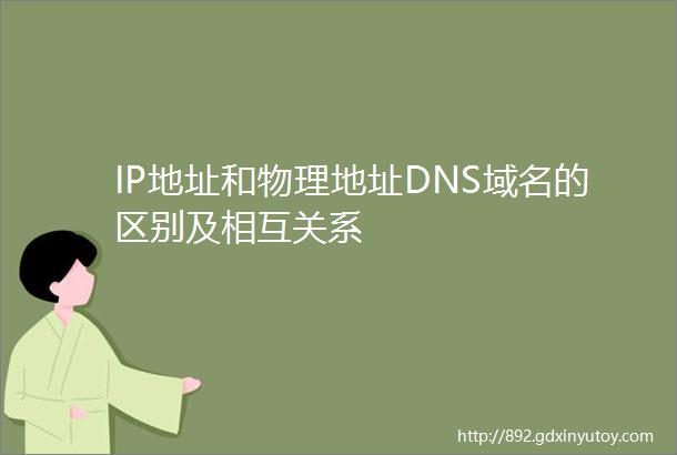 IP地址和物理地址DNS域名的区别及相互关系