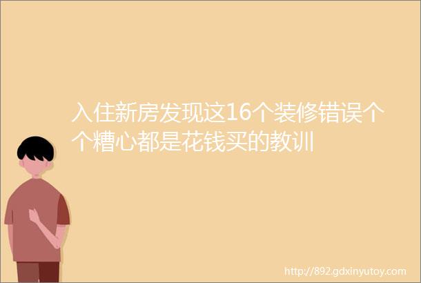 入住新房发现这16个装修错误个个糟心都是花钱买的教训