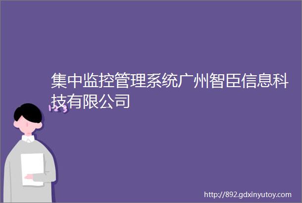 集中监控管理系统广州智臣信息科技有限公司